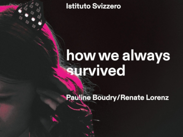 Istituto Svizzero. how we always survived. Pauline Boudry/Renate Lorenz Istituto Svizzero. how we always survived. Pauline Boudry/Renate Lorenz