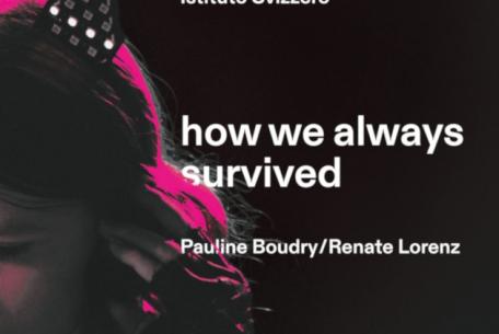 Istituto Svizzero. how we always survived. Pauline Boudry/Renate Lorenz