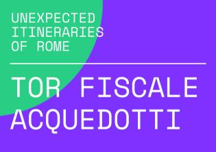 Unexpected Itineraries of Rome – Tor Fiscale-Acquedotti
